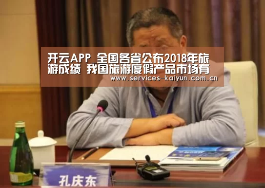 开云APP_全国各省公布2018年旅游成绩 我国旅游度假产品市场有望获得新突破(图2) 开云
